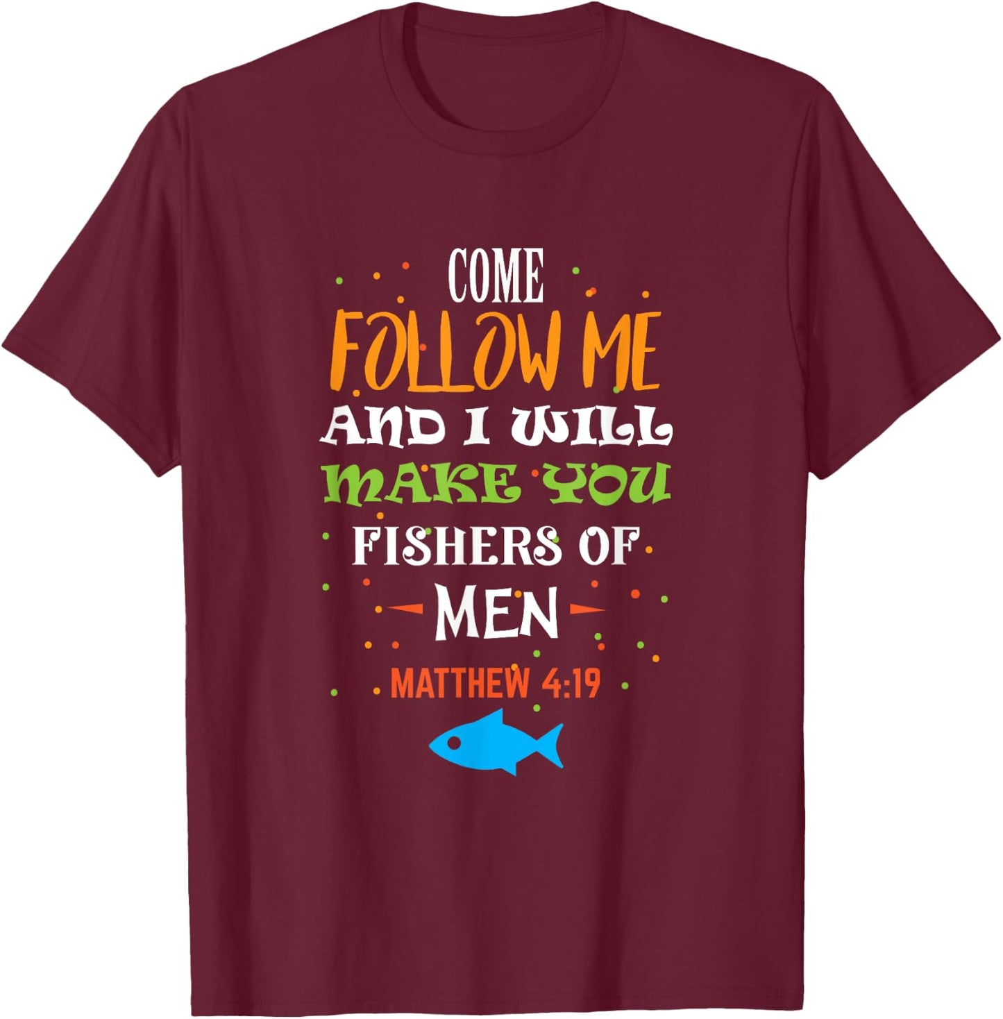 Come follow me and I will make you fishers of men T-Shirt - T-Shirt | Maroon
