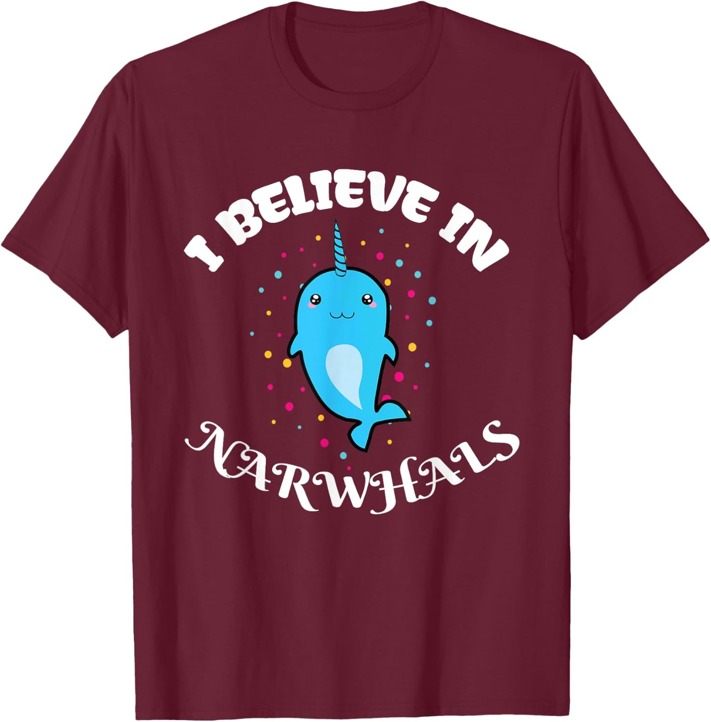 I Believe in Narwhals - Narwhal Shirts for Girls T-Shirt - T-Shirt | Maroon