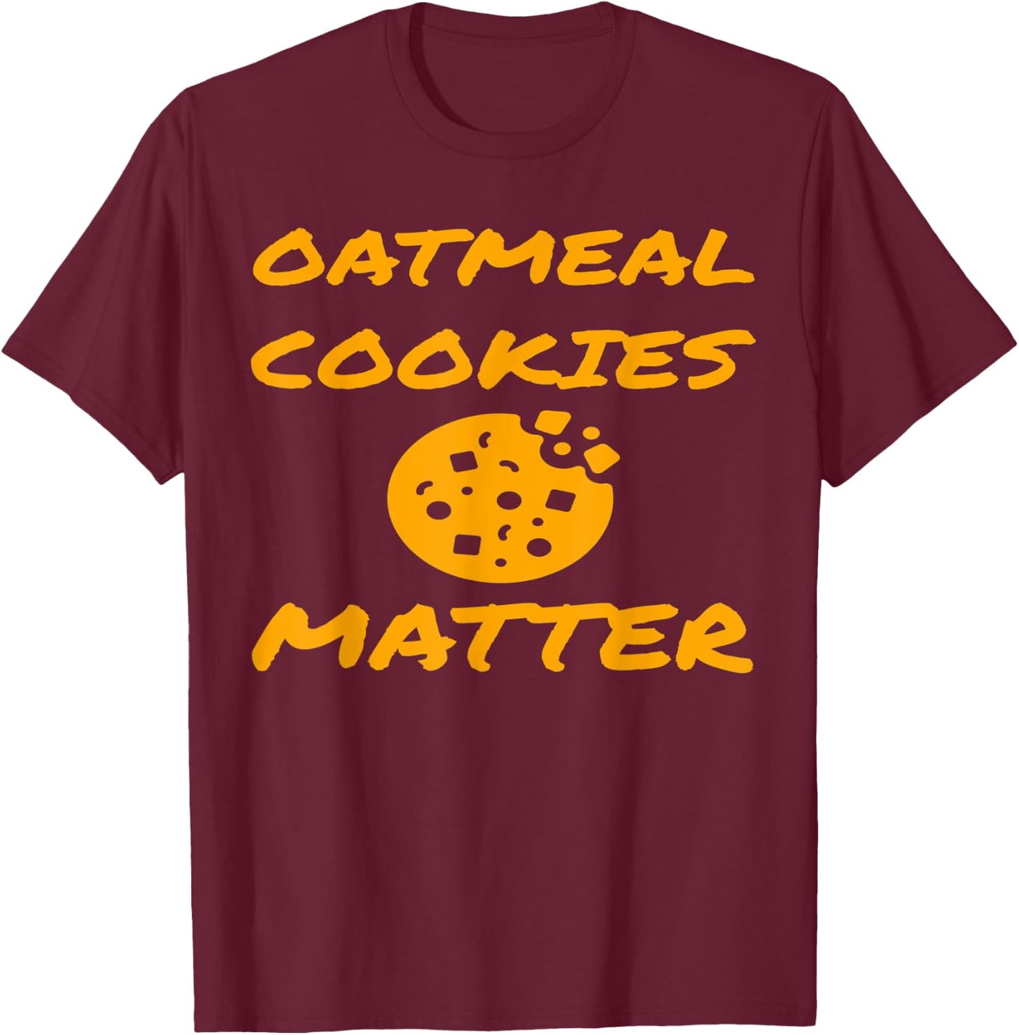 Funny Baking Lover Oatmeal Cookies Matter Fun Cookie Gift T-Shirt - T-Shirt | Maroon