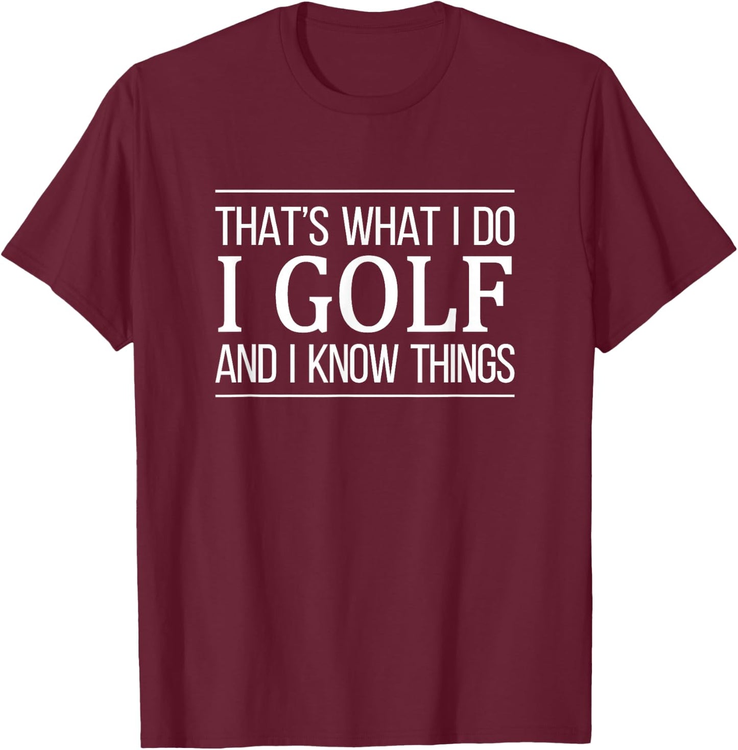 That's What I Do I Play Golf And I Know Things T-Shirt - T-Shirt | Maroon