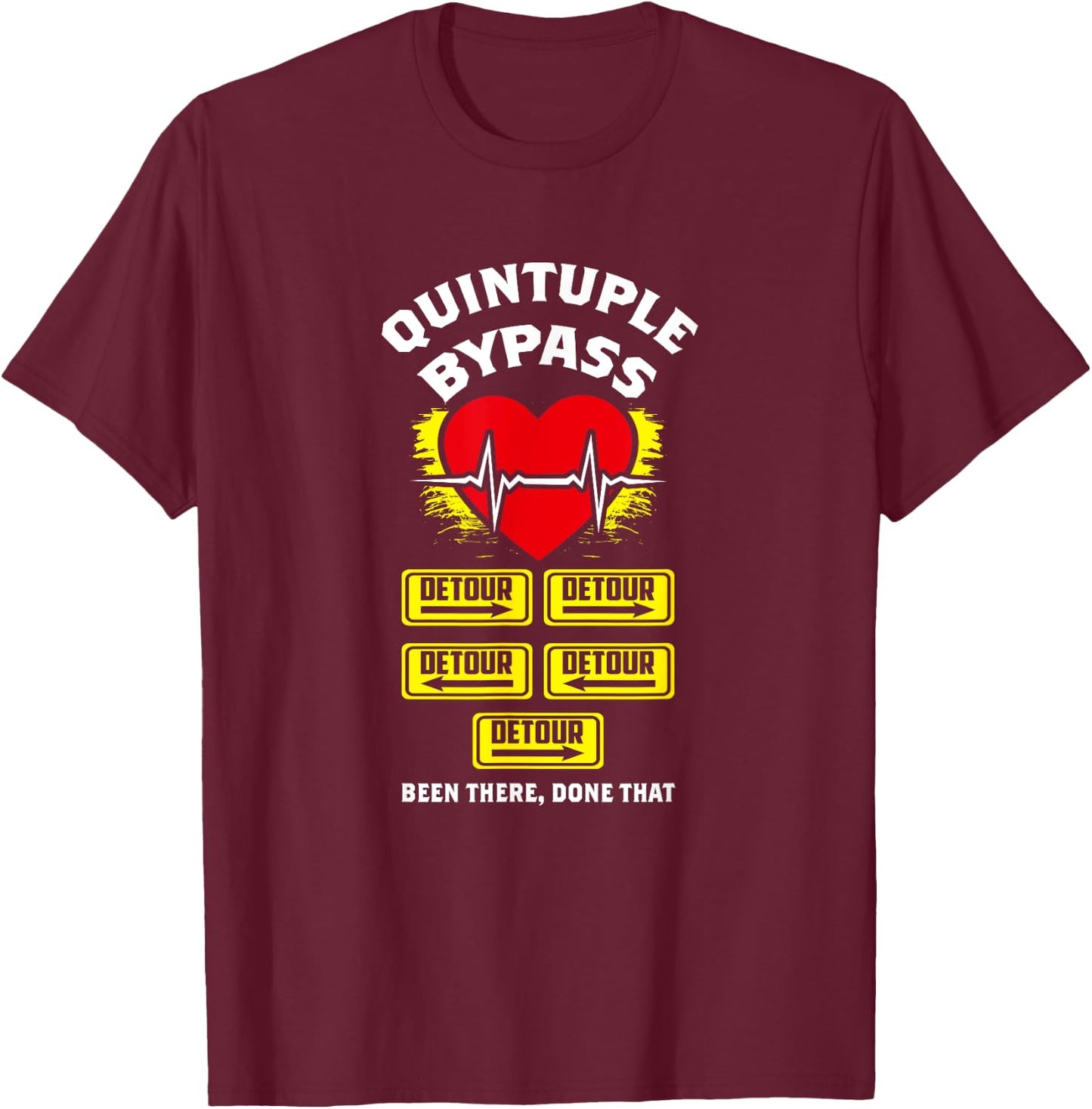 Quintuple Bypass Been There Done That I Funny Gift T-Shirt - T-Shirt | Maroon