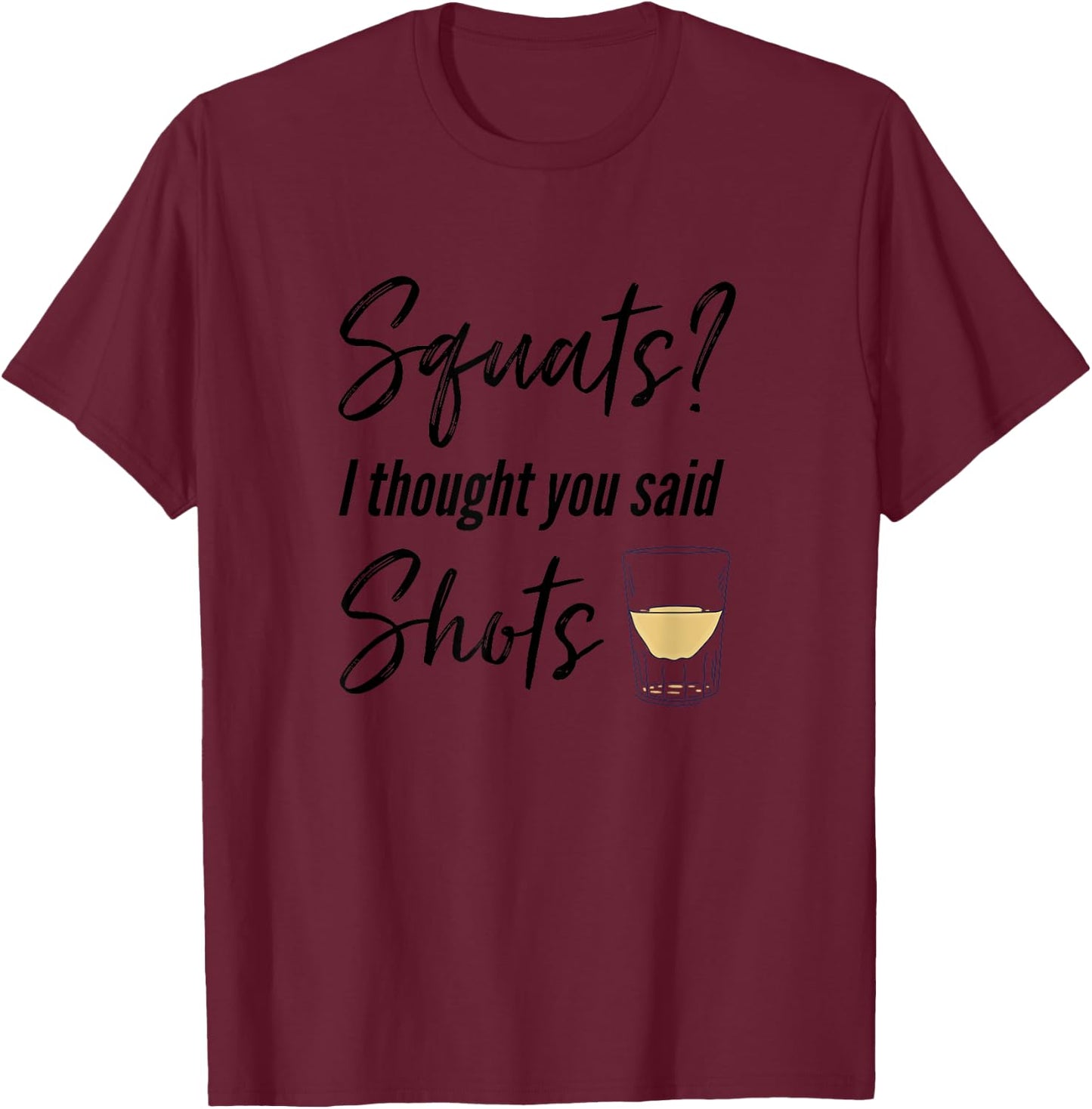 Squats I Thought You Said Shots Funny Workout T Shirt T-Shirt - T-Shirt | Maroon