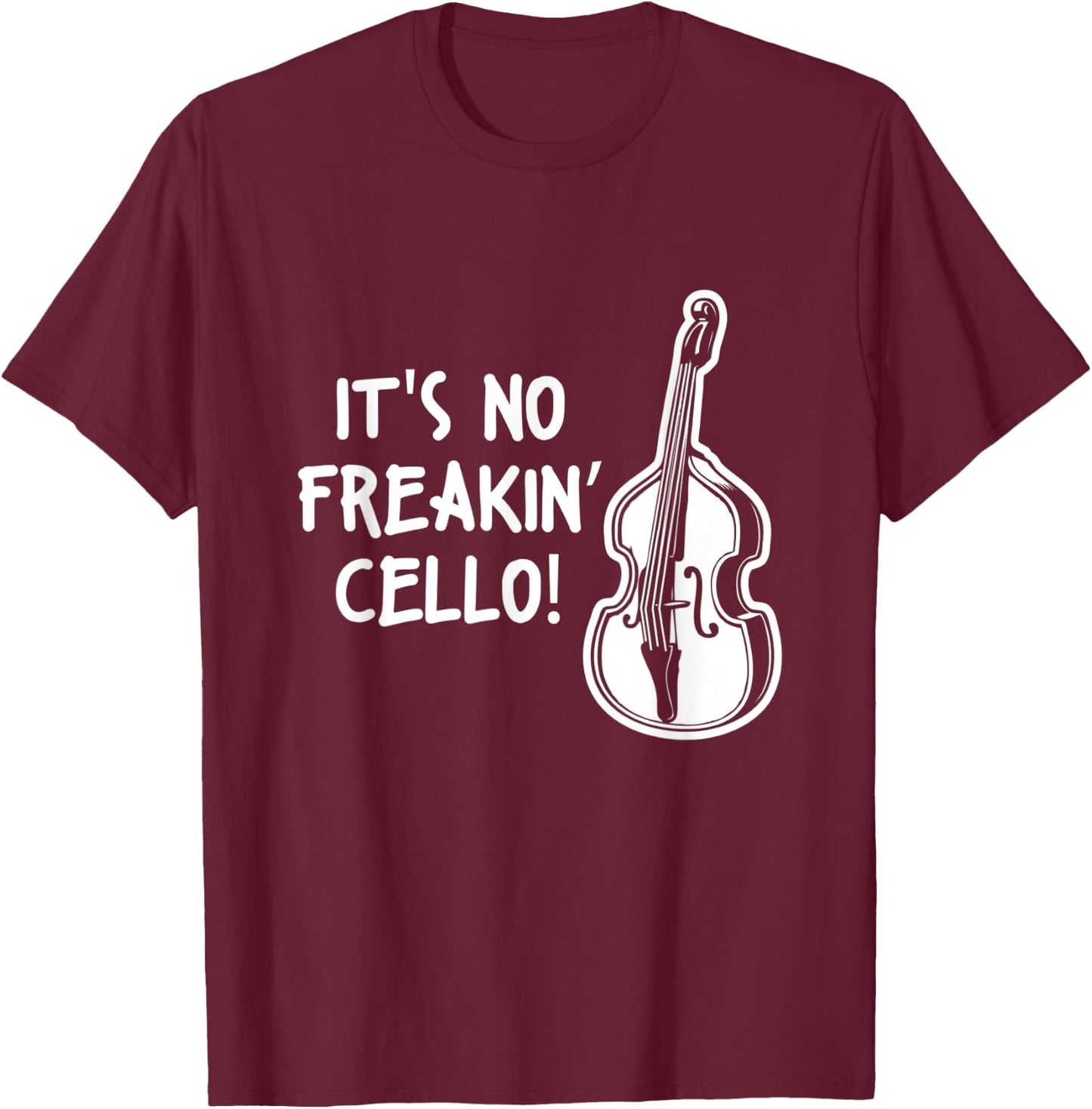 Double Bass Quote Musician It's No Freakin Cello T-Shirt - T-Shirt | Maroon