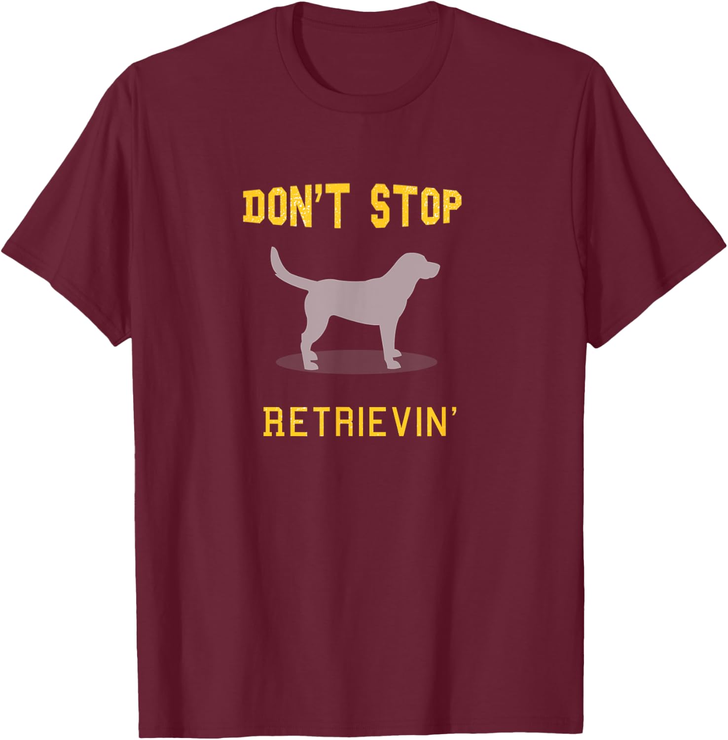 Funny Yellow Lab Shirt: Don't Stop Retrieving T-Shirt - T-Shirt | Maroon