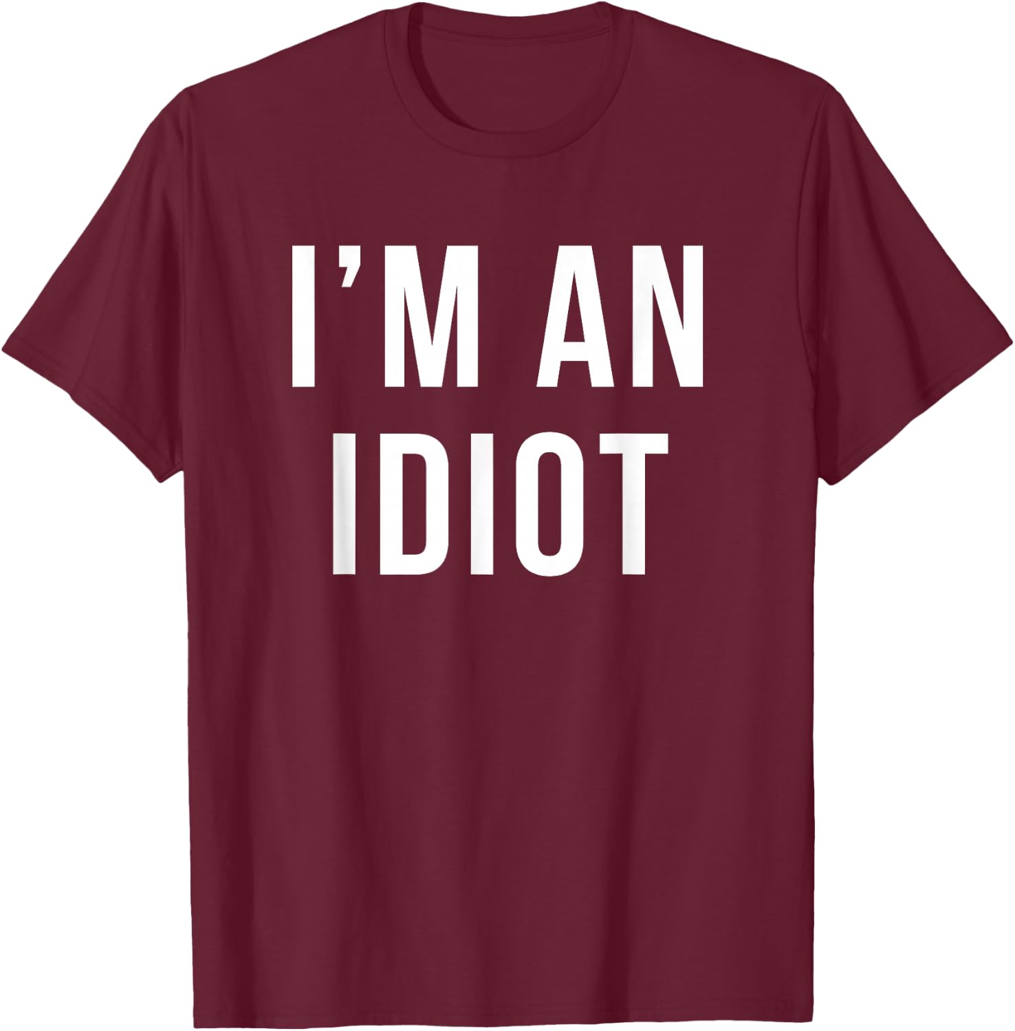 I'm An Idiot Funny Quote Gag Gift T-Shirt - T-Shirt | Maroon