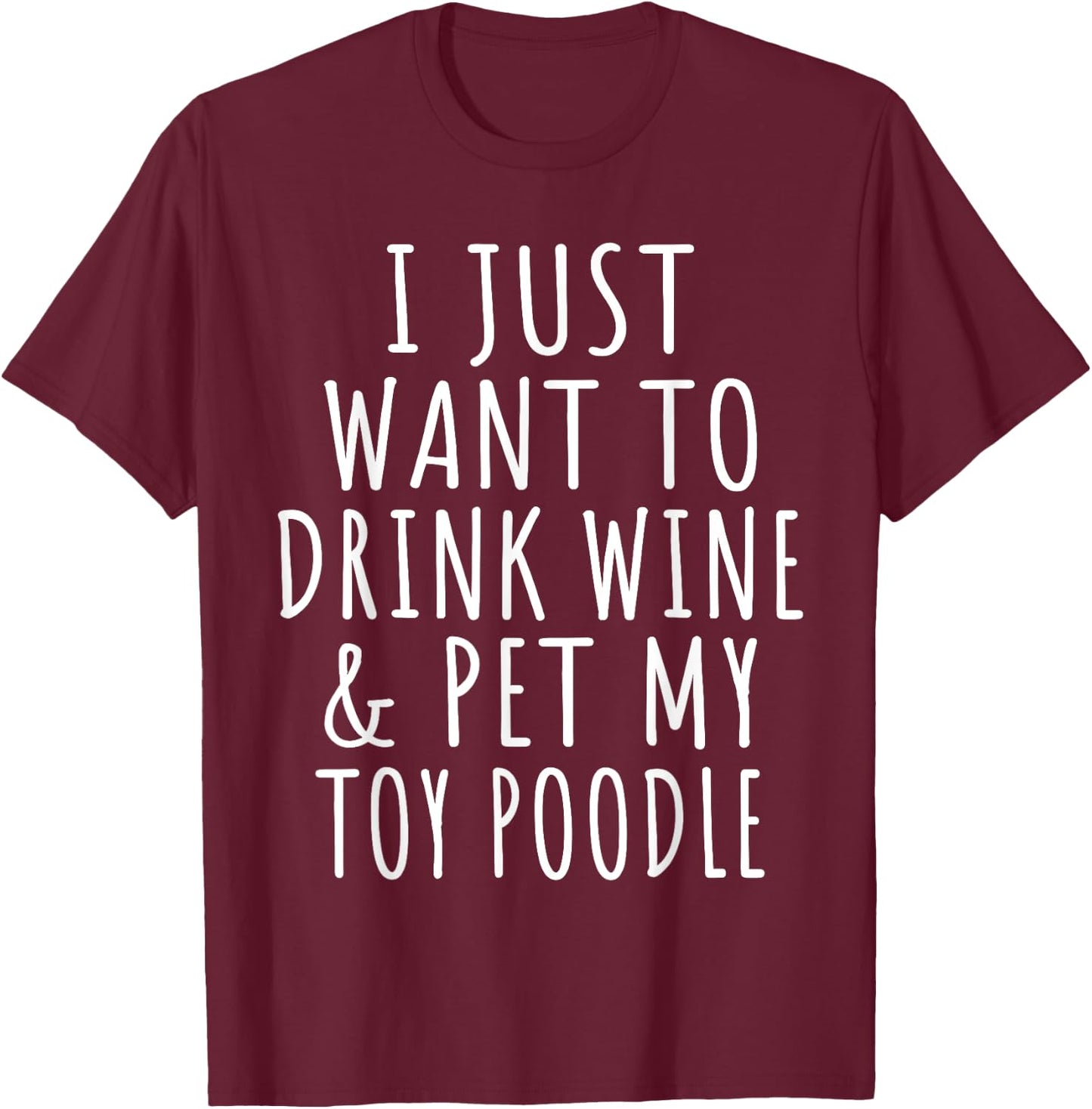I Just Want to Drink Wine and Pet My Toy Poodle Dog Mama T-Shirt - T-Shirt | Maroon
