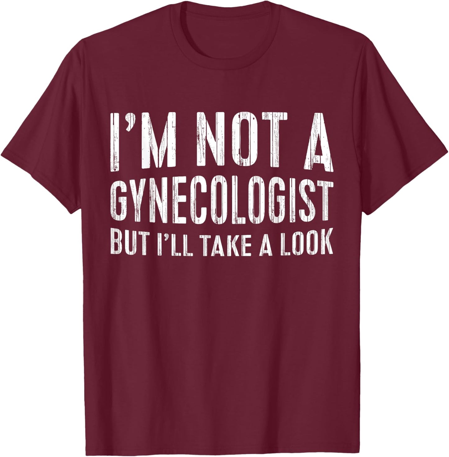 I'm Not A Gynecologist But I'll Take A Look Shirt Funny Men T-Shirt - T-Shirt | Maroon