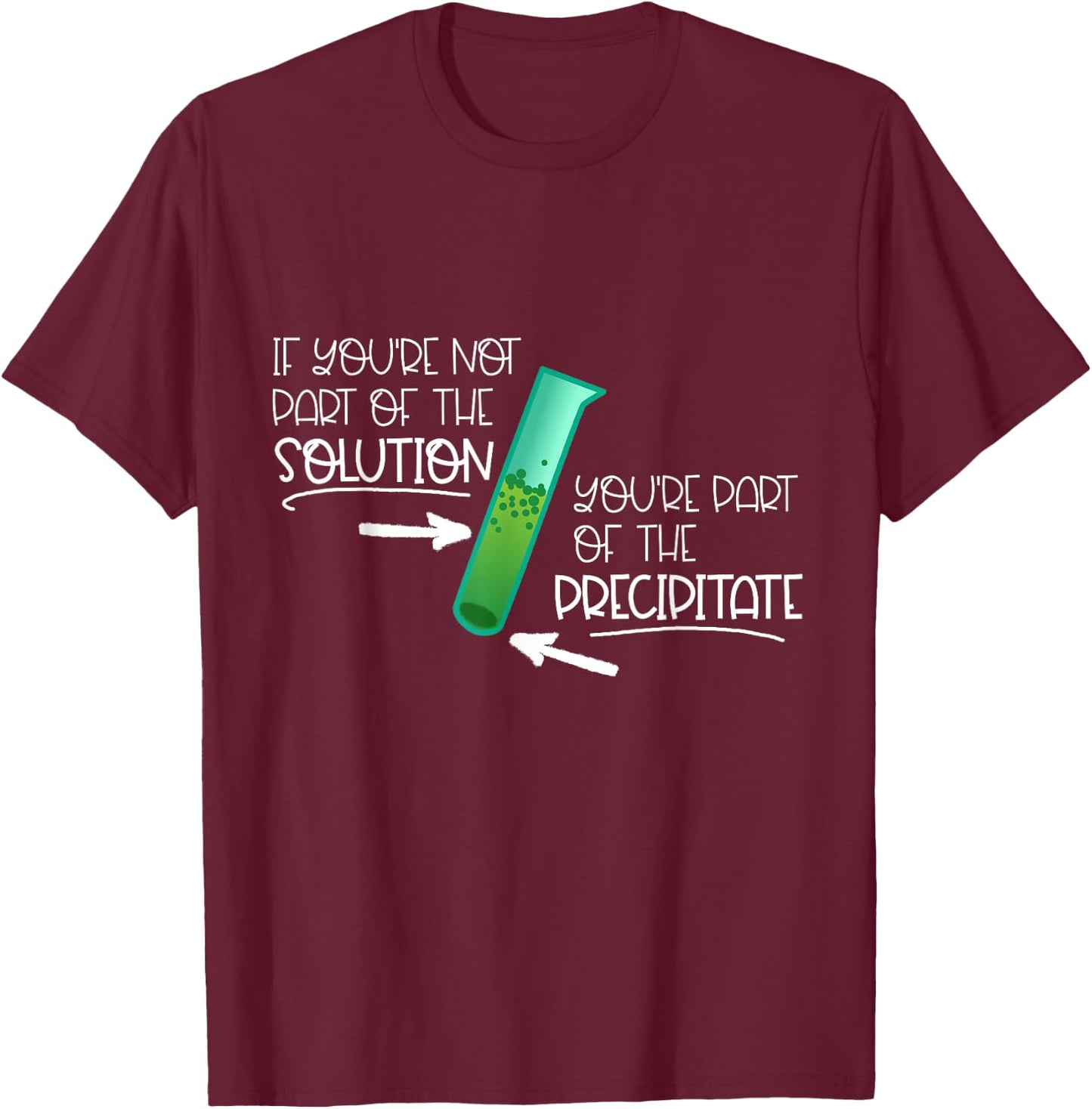 "If You're Not Part of the Solution, Part of Precipitate" T-Shirt - T-Shirt | Maroon
