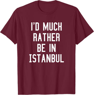 I'd Much Rather Be In Istanbul T Shirt T-Shirt - T-Shirt | Maroon