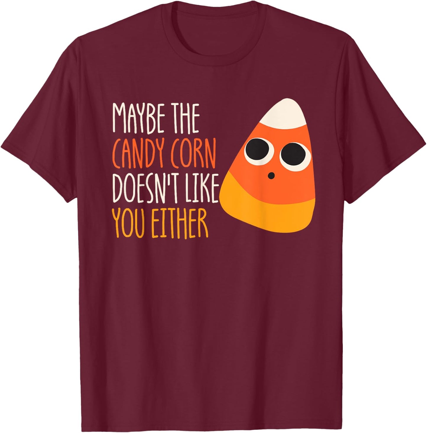 Maybe The Candy Corn Doesn't Like You Either Candy Corn T-Shirt - T-Shirt | Maroon
