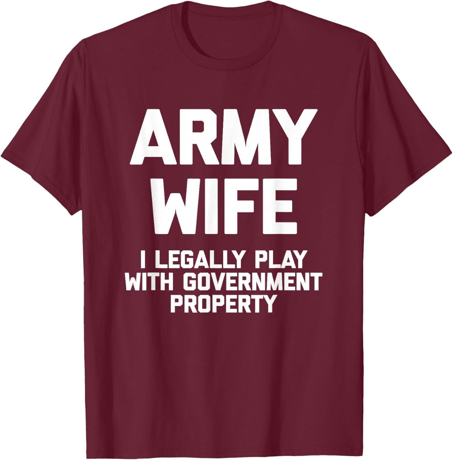Army Wife: I Legally Play With Government Property - Funny T-Shirt - T-Shirt | Maroon