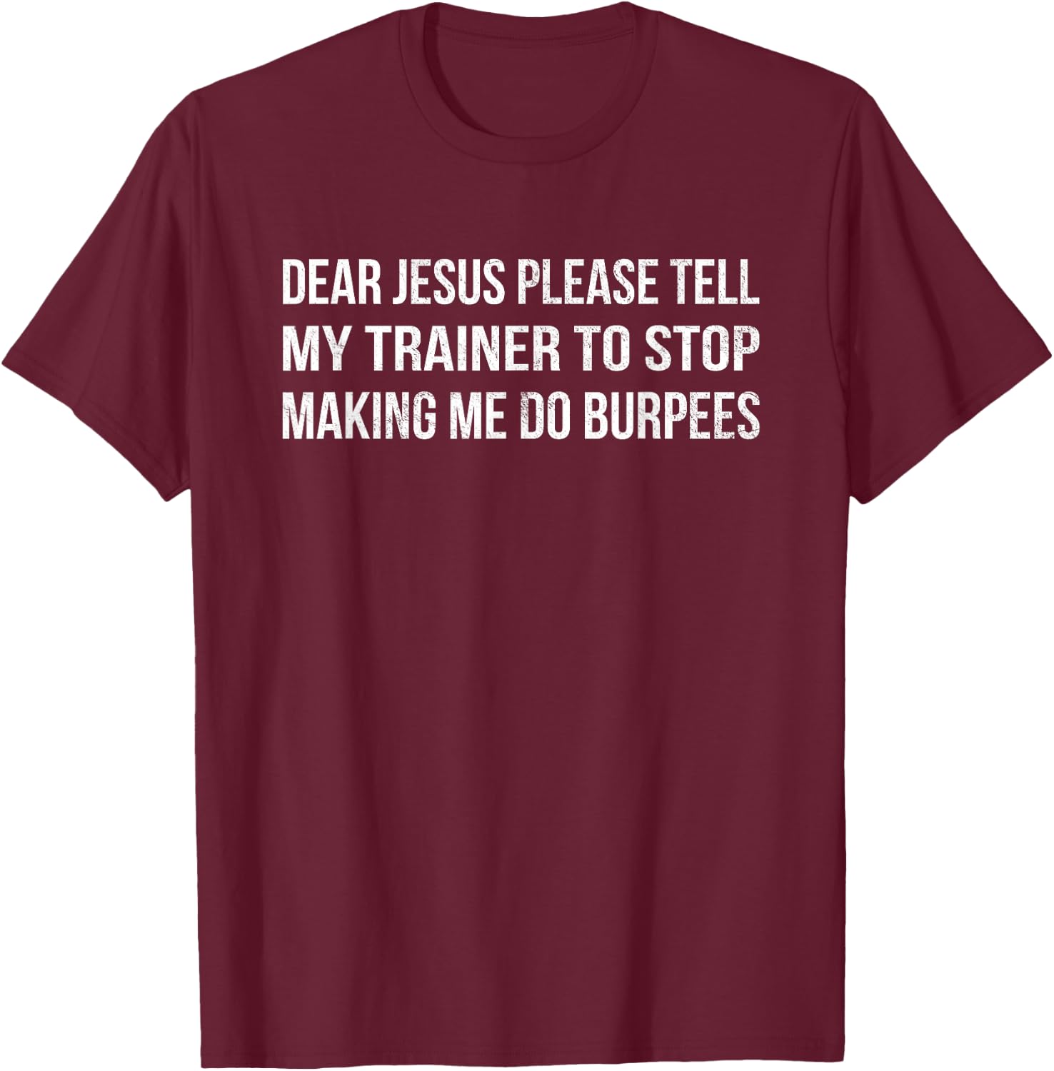 Dear Jesus Tell My Trainer Funny Burpees Gym T Shirt T-Shirt - T-Shirt | Maroon