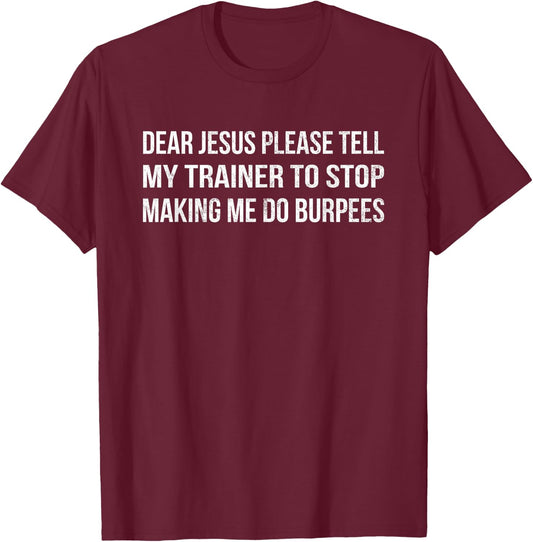 Dear Jesus Tell My Trainer Funny Burpees Gym T Shirt T-Shirt - T-Shirt | Maroon