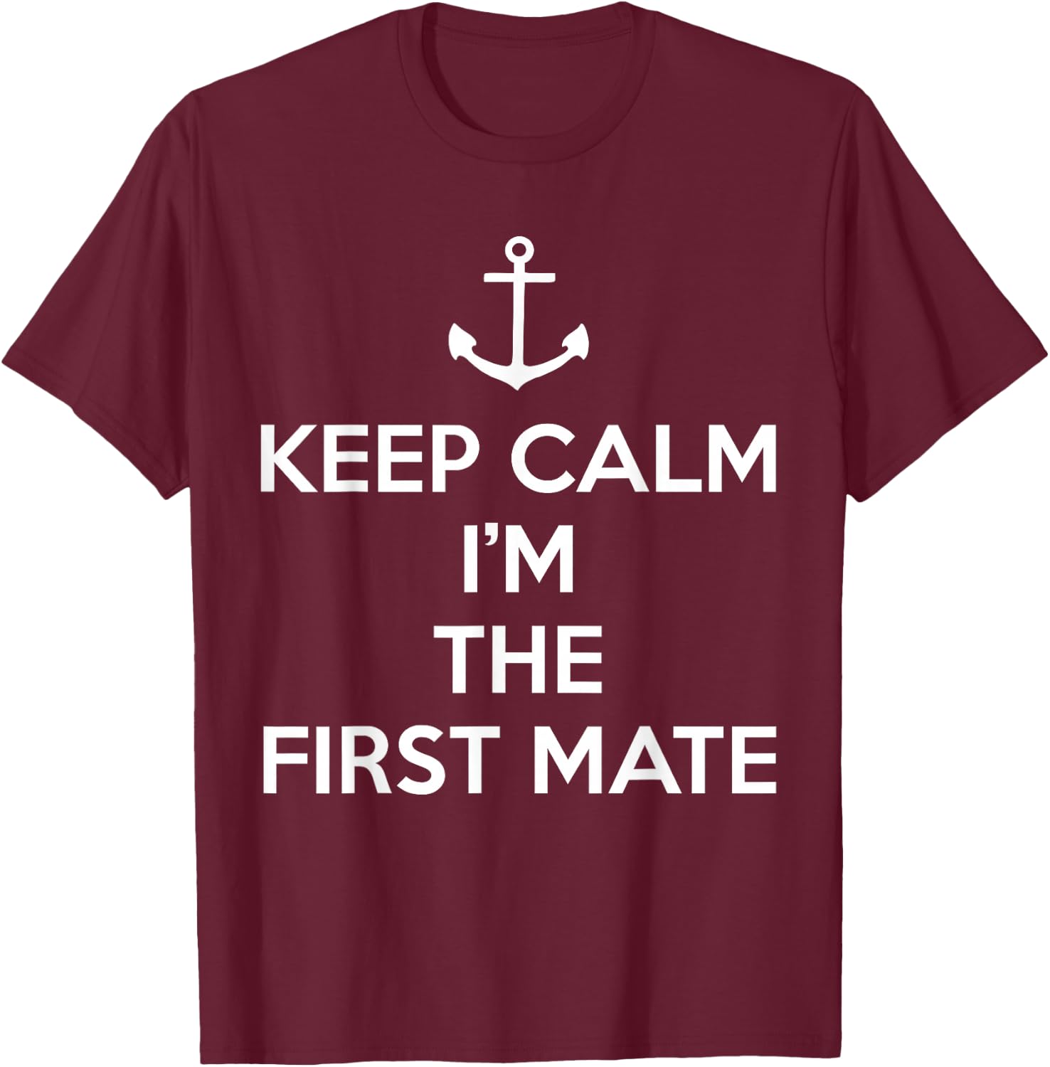 Keep Calm I'm The First Mate T-Shirt - T-Shirt | Maroon