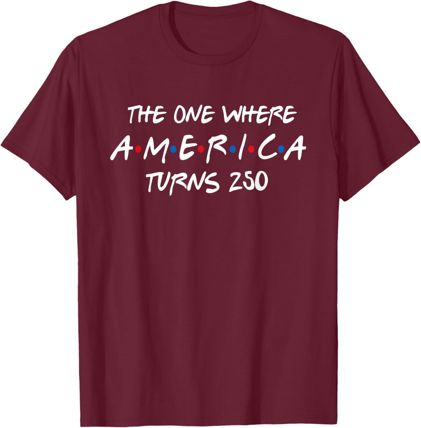 The One Where America Turns 250 T-Shirt - T-Shirt | Maroon