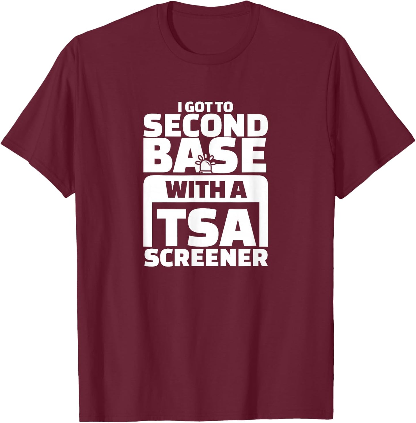 I Got To Second Base With A TSA Screener T-Shirt - T-Shirt | Maroon