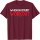 When in Doubt Workout - Funny Gym Shirts T-Shirt - T-Shirt | Maroon