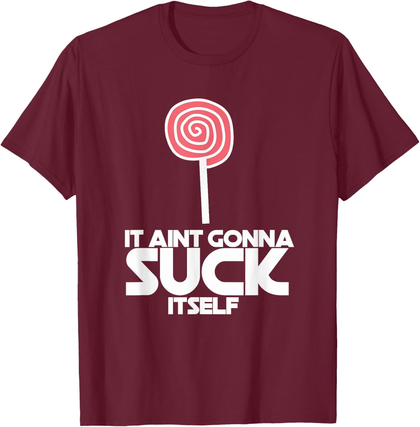 It Ain't Gonna Suck Itself Sucker Lollipop Candy Joke T-Shirt - T-Shirt | Maroon