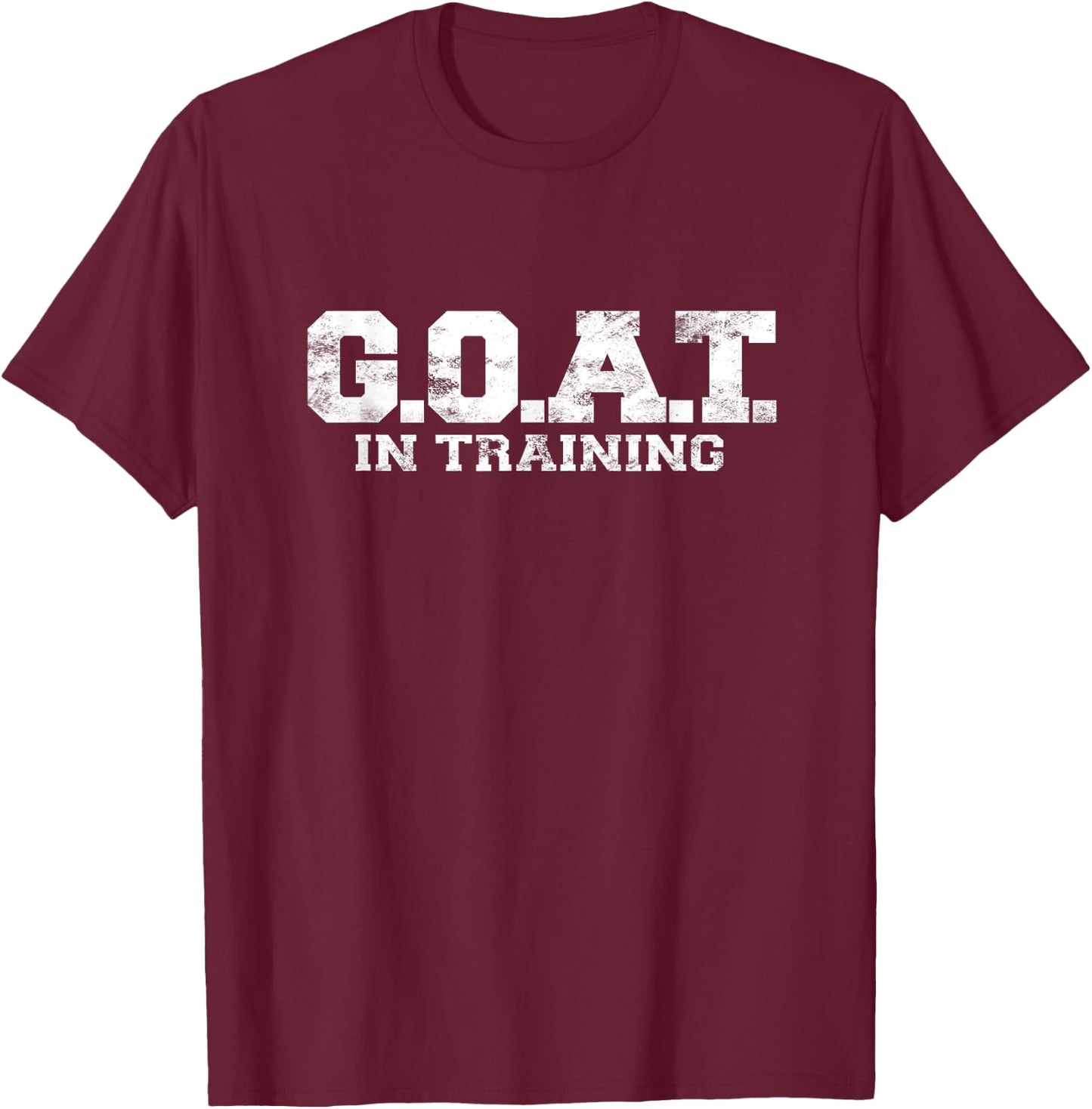 G.O.A.T In Training Greatest Of All Time Shirt GOAT Gym T-Shirt - T-Shirt | Maroon