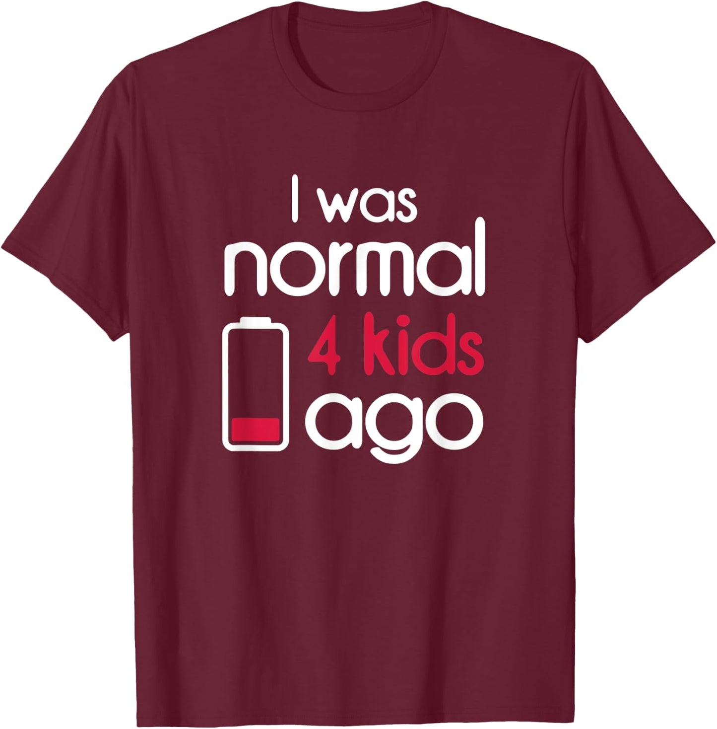 I Was Normal 4 Kids Ago Four Children Parents Gift Mom T-Shirt - T-Shirt | Maroon