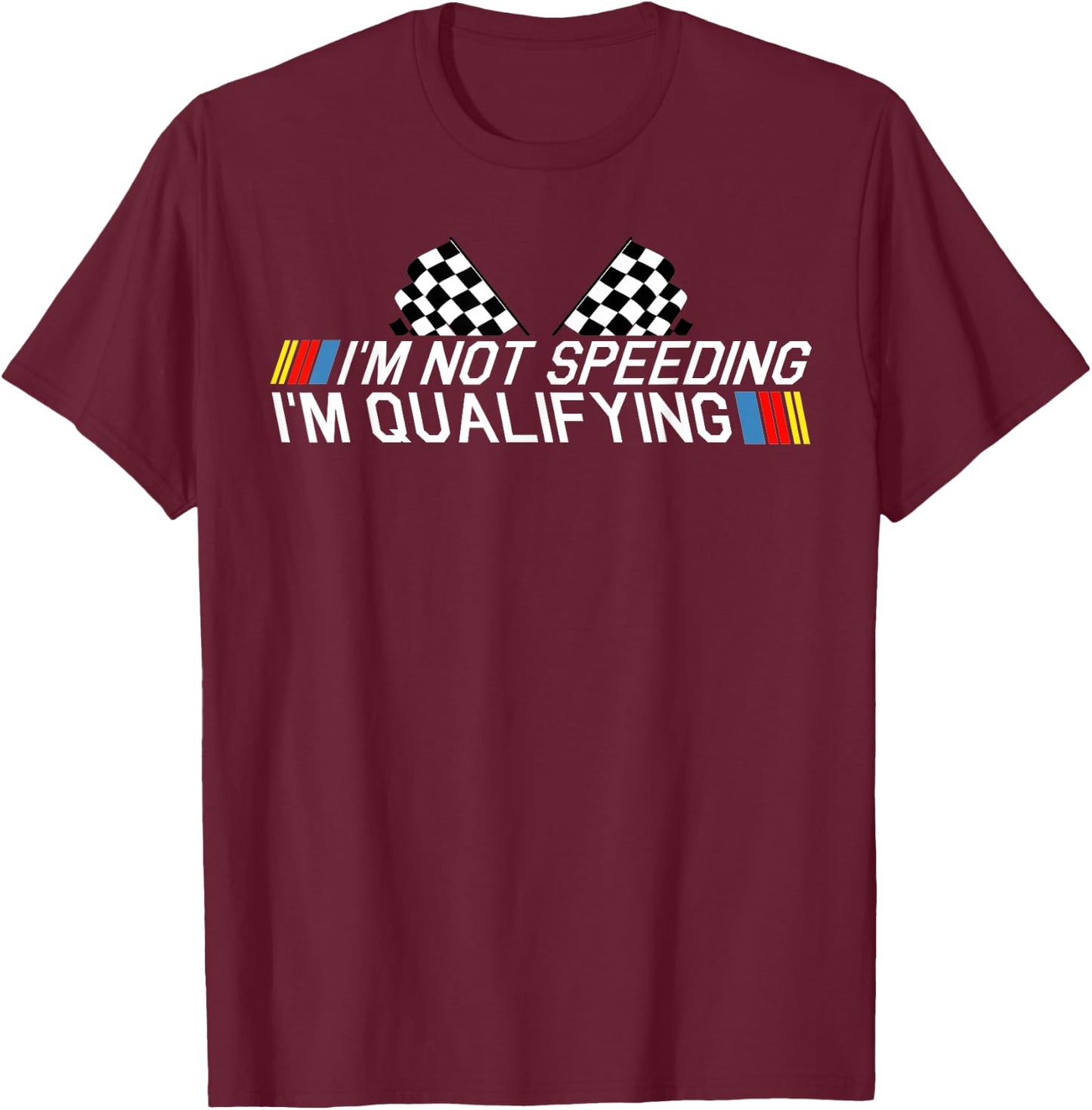Im Not Speeding Im Qualifying T Shirt Race Track Fathers Day T-Shirt - T-Shirt | Maroon