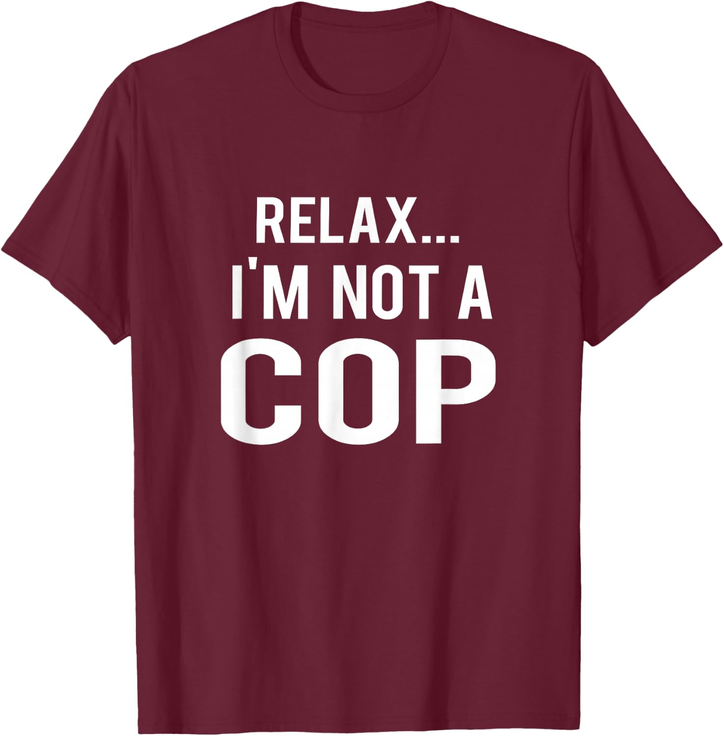 Relax I'm Not a Cop Funny Police T-Shirt - T-Shirt | Maroon