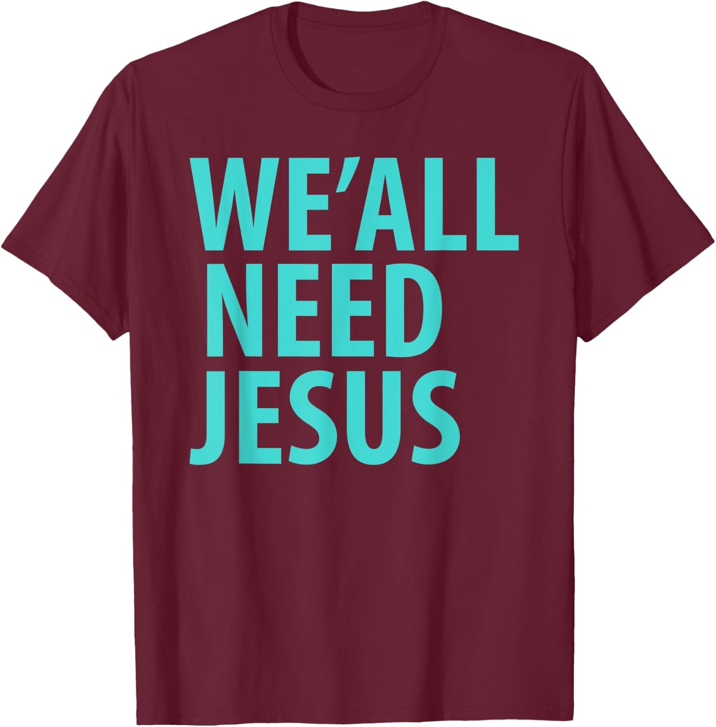 WE'ALL NEED JESUS Christian Bible Gospel Shirt John 3:16 T-Shirt - T-Shirt | Maroon