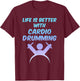 Life is Better With Cardio Drumming Workout Gift T-Shirt - T-Shirt | Maroon