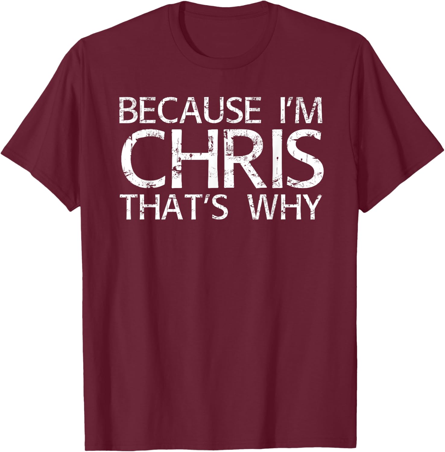 BECAUSE I'M CHRIS THAT'S WHY Fun Funny Gift T-Shirt - T-Shirt | Maroon
