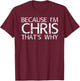 BECAUSE I'M CHRIS THAT'S WHY Fun Funny Gift T-Shirt - T-Shirt | Maroon