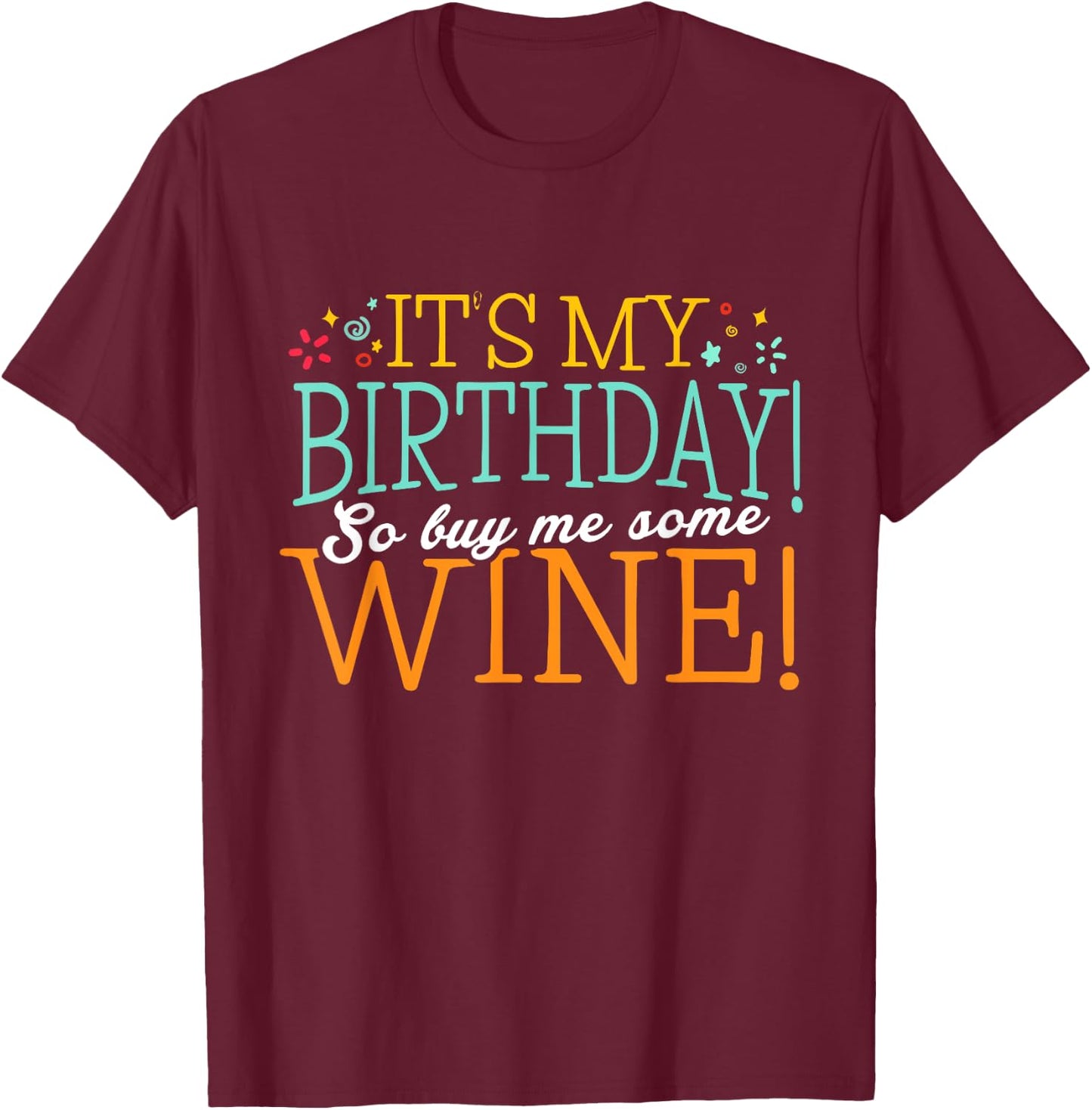 It's my Birthday so buy me some Wine Shirt Wine Birthday T-Shirt - T-Shirt | Maroon