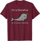 I'm a Narwhal in a Human Costume Funny T-Shirt - T-Shirt | Maroon