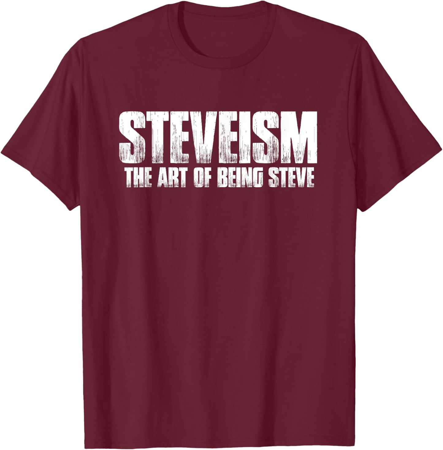 Funny Steve Gift: Steveism The Art Of Being Steve Shirt T-Shirt - T-Shirt | Maroon