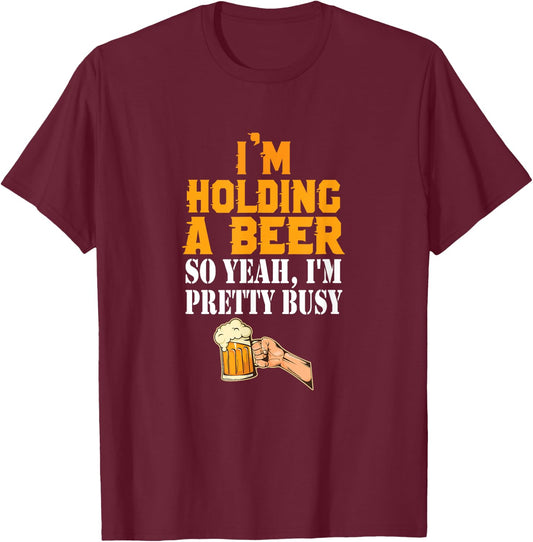 I'm Holding A Beer So Yeah I'm Pretty Busy Beer Lover Gift T-Shirt - T-Shirt | Maroon