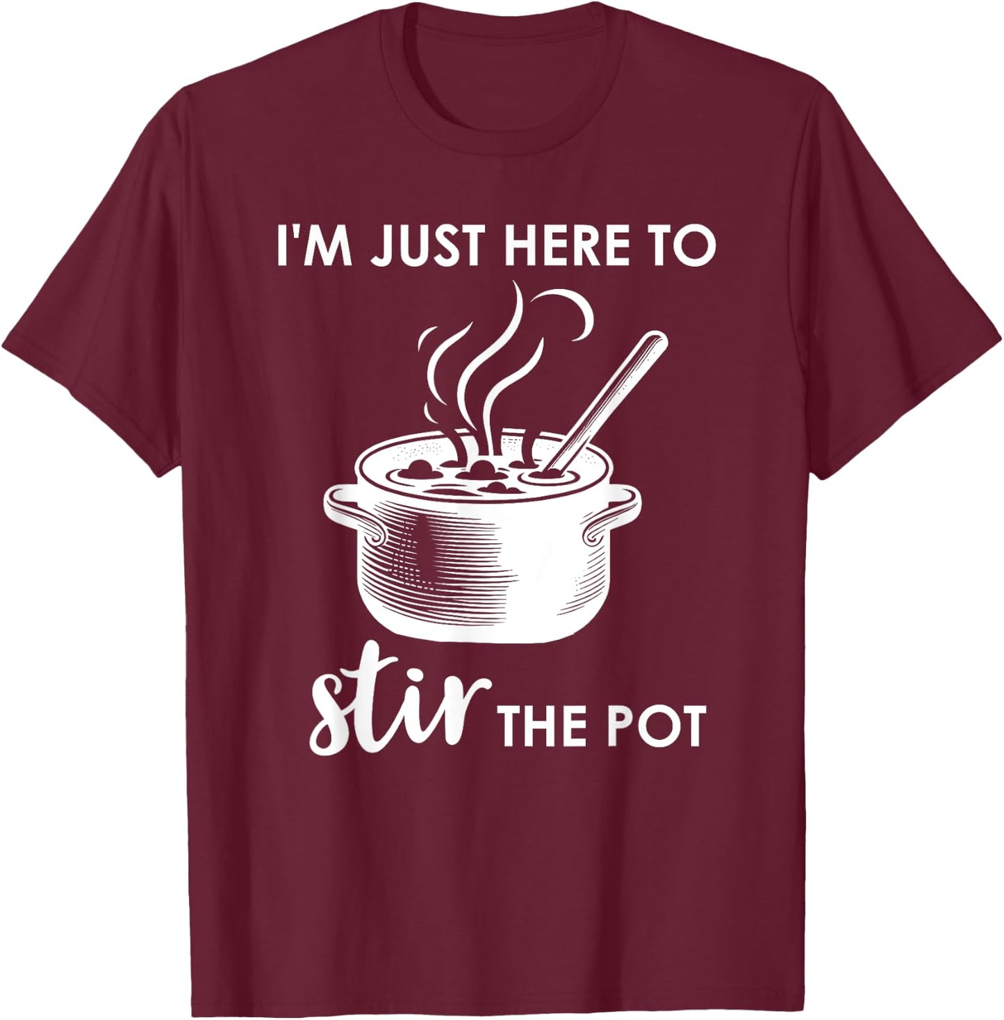 Here to Stir the Pot Shirt,Cook Im Just Here to Stir the Pot T-Shirt - T-Shirt | Maroon