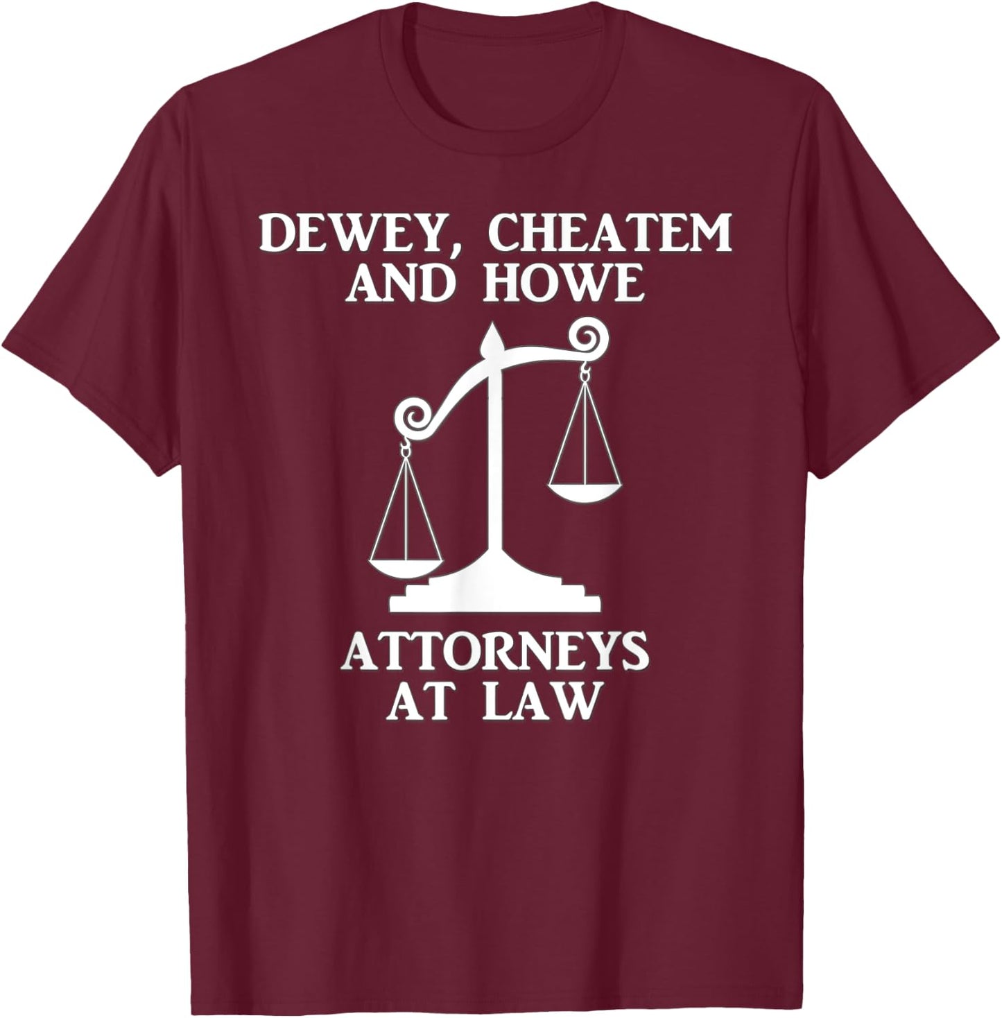 Dewey Cheatem Howe Attorneys At Law Scales Of Justice Shirt T-Shirt - T-Shirt | Maroon