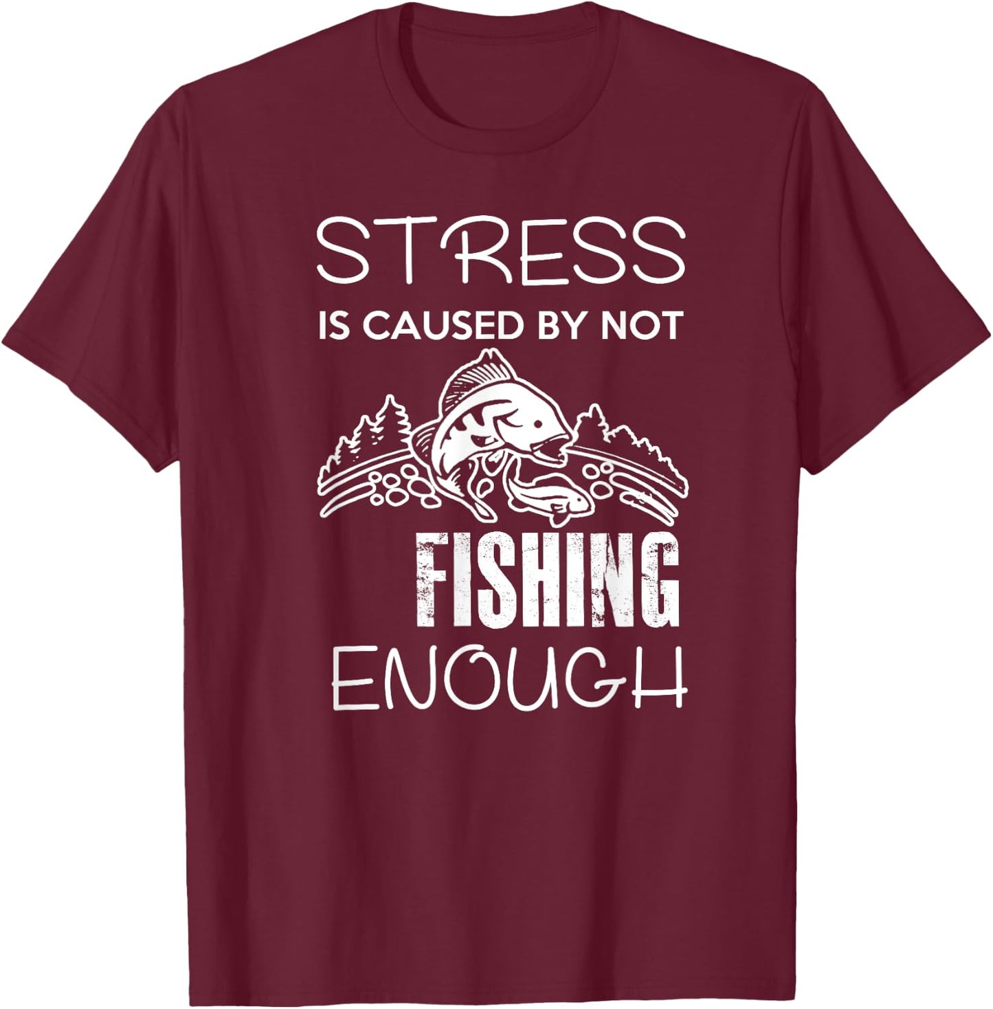 Stress Is Caused By Not Fishing Enough Funny Gift T-Shirt - T-Shirt | Maroon