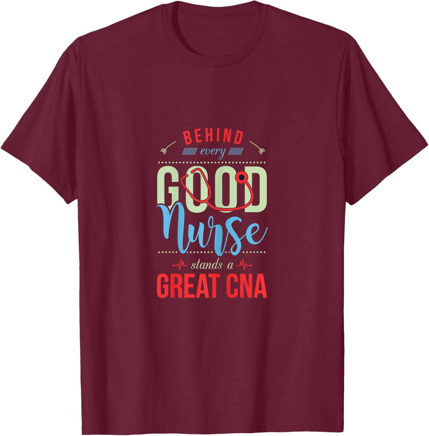 Behind Every Good Nurse Is a Great CNA Funny Nursing T-Shirt - T-Shirt | Maroon