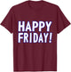 HAPPY FRIDAY T SHIRT - TGIF, Weekend Celebration Work Office T-Shirt - T-Shirt | Maroon