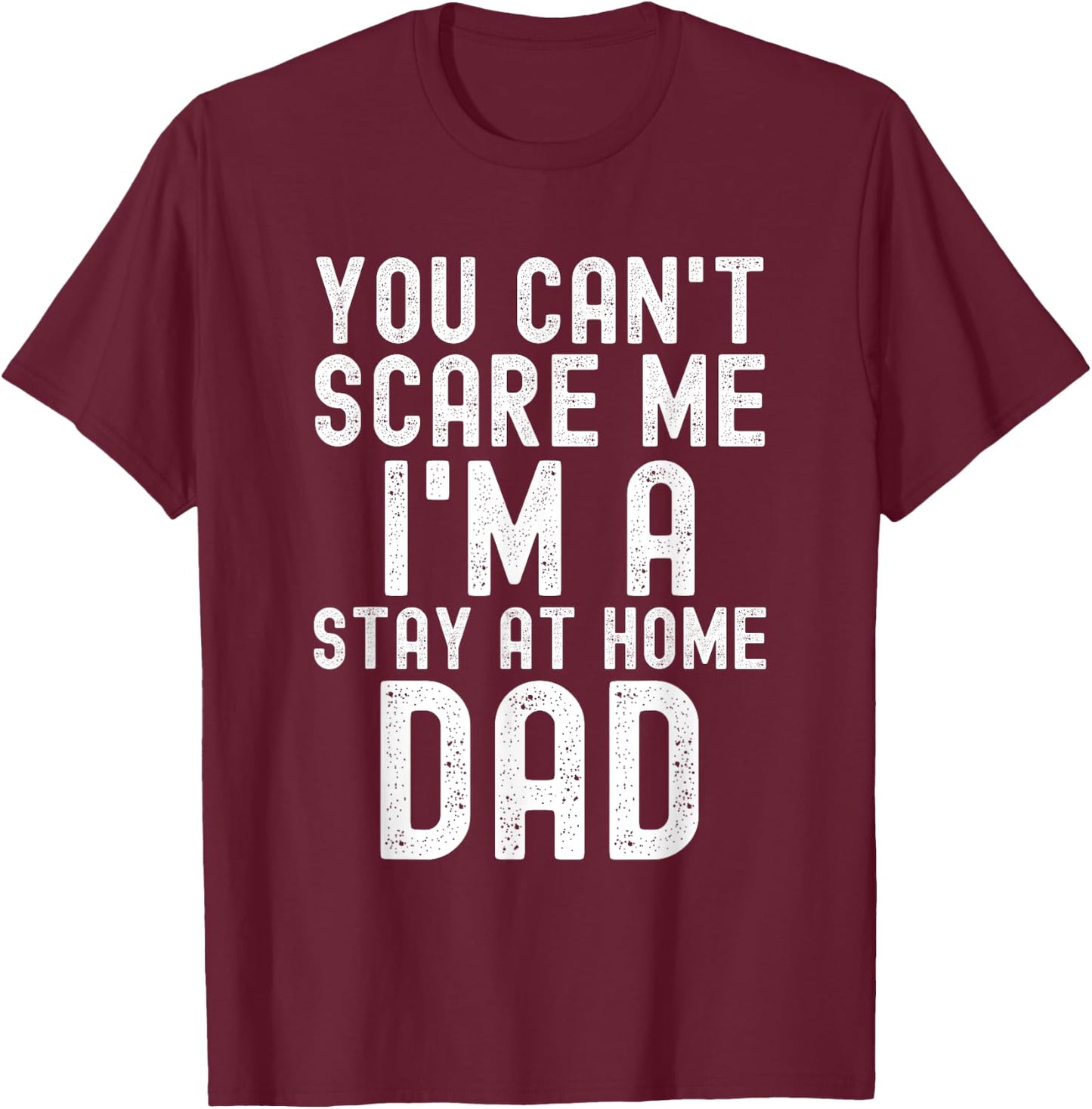 You Can't Scare Me I'm A Stay At Home Dad Father Saying T-Shirt - T-Shirt | Maroon