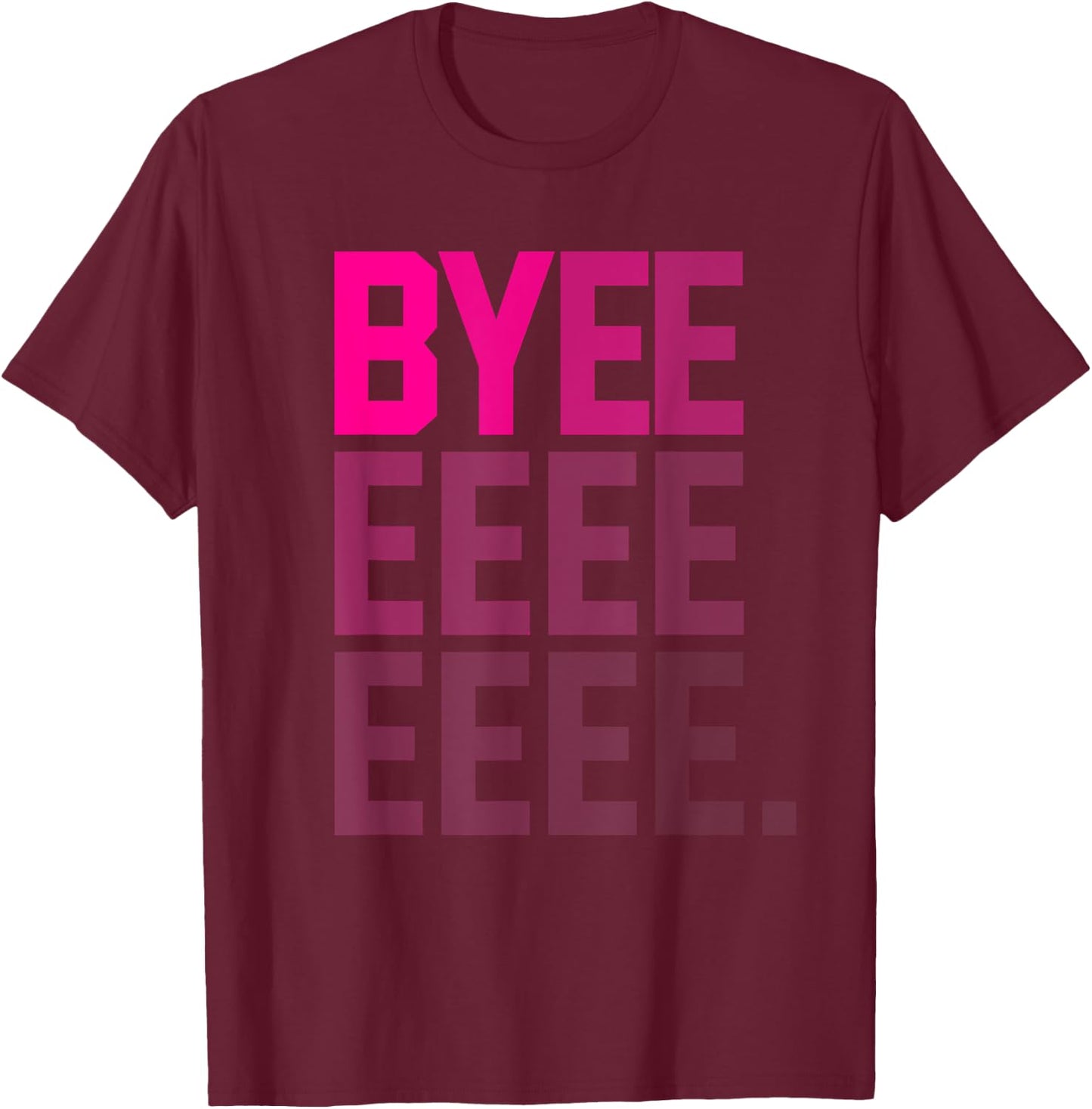 Funny Byeeeeeee High Pitch Voice Gradient Text Bye T-Shirt - T-Shirt | Maroon