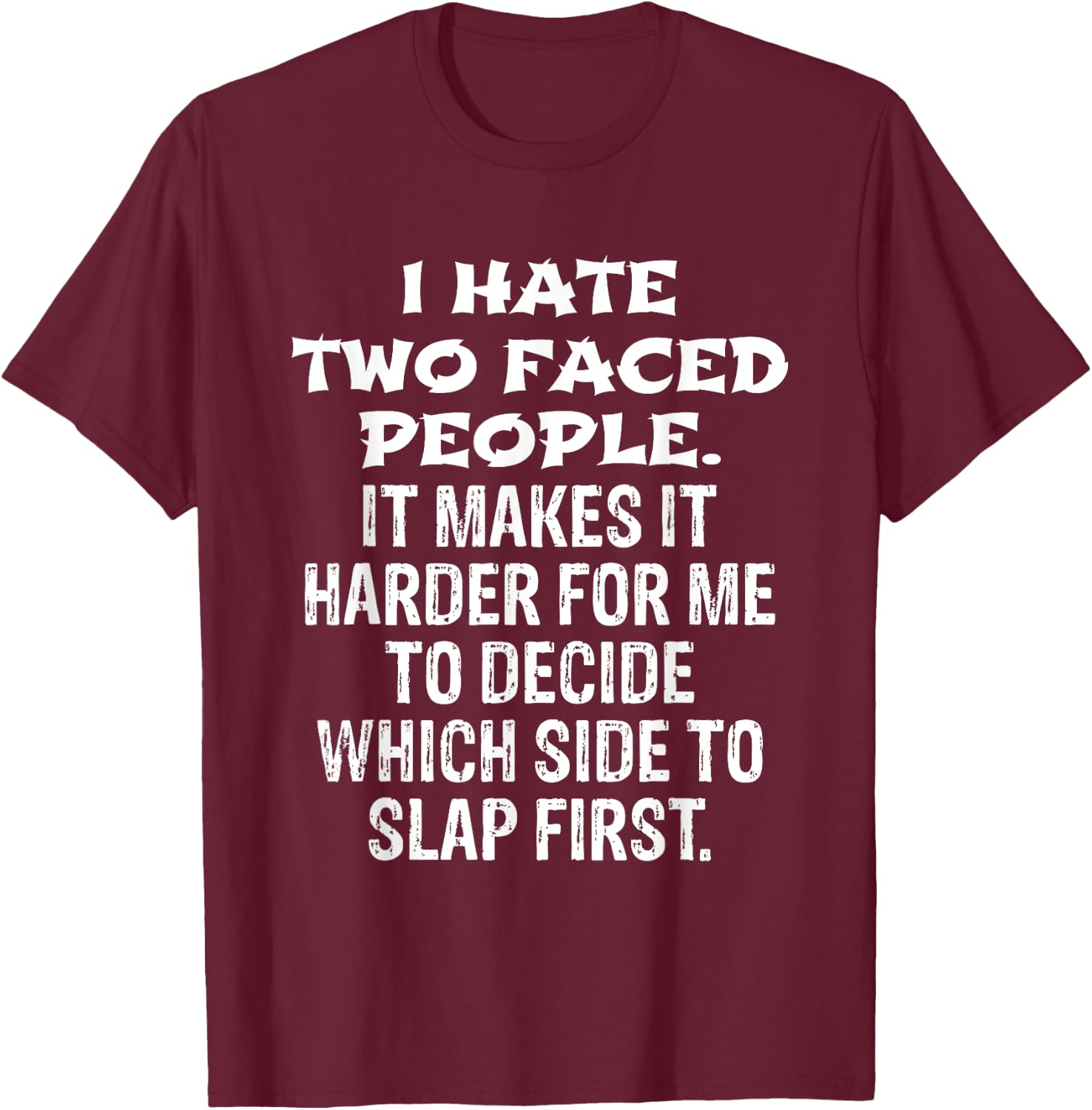 I Hate Two Faced People Hard to Decide Which to Slap T-Shirt - T-Shirt | Maroon