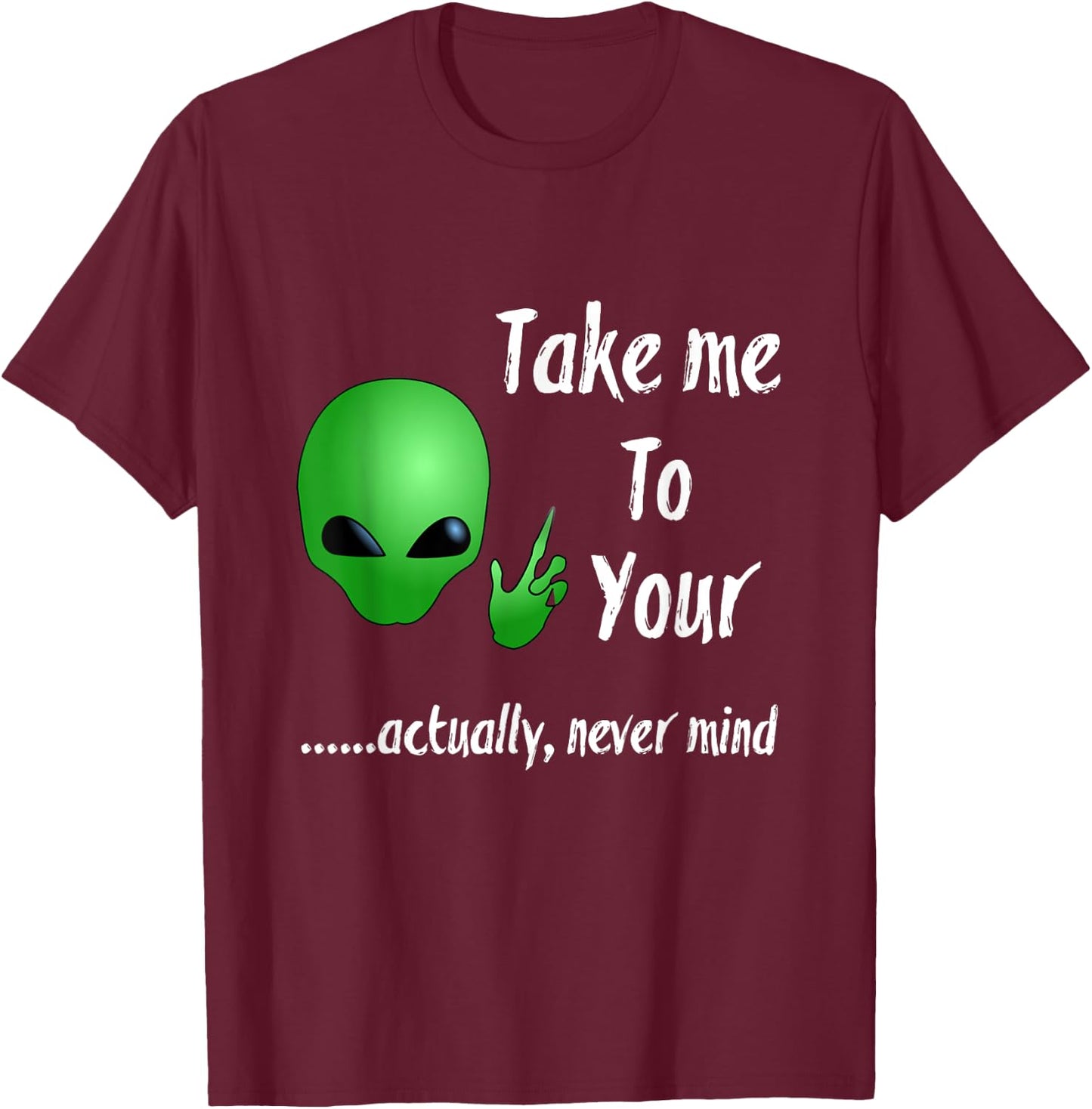 Take Me To Your Leader Never Mind Funny Alien T-Shirt - T-Shirt | Maroon