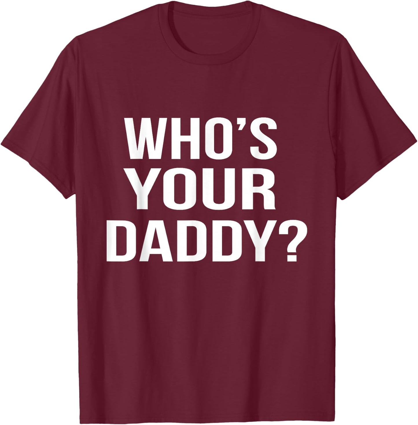 Who's Your Daddy? Funny Sarcastic Novelty Saying T-Shirt - T-Shirt | Maroon