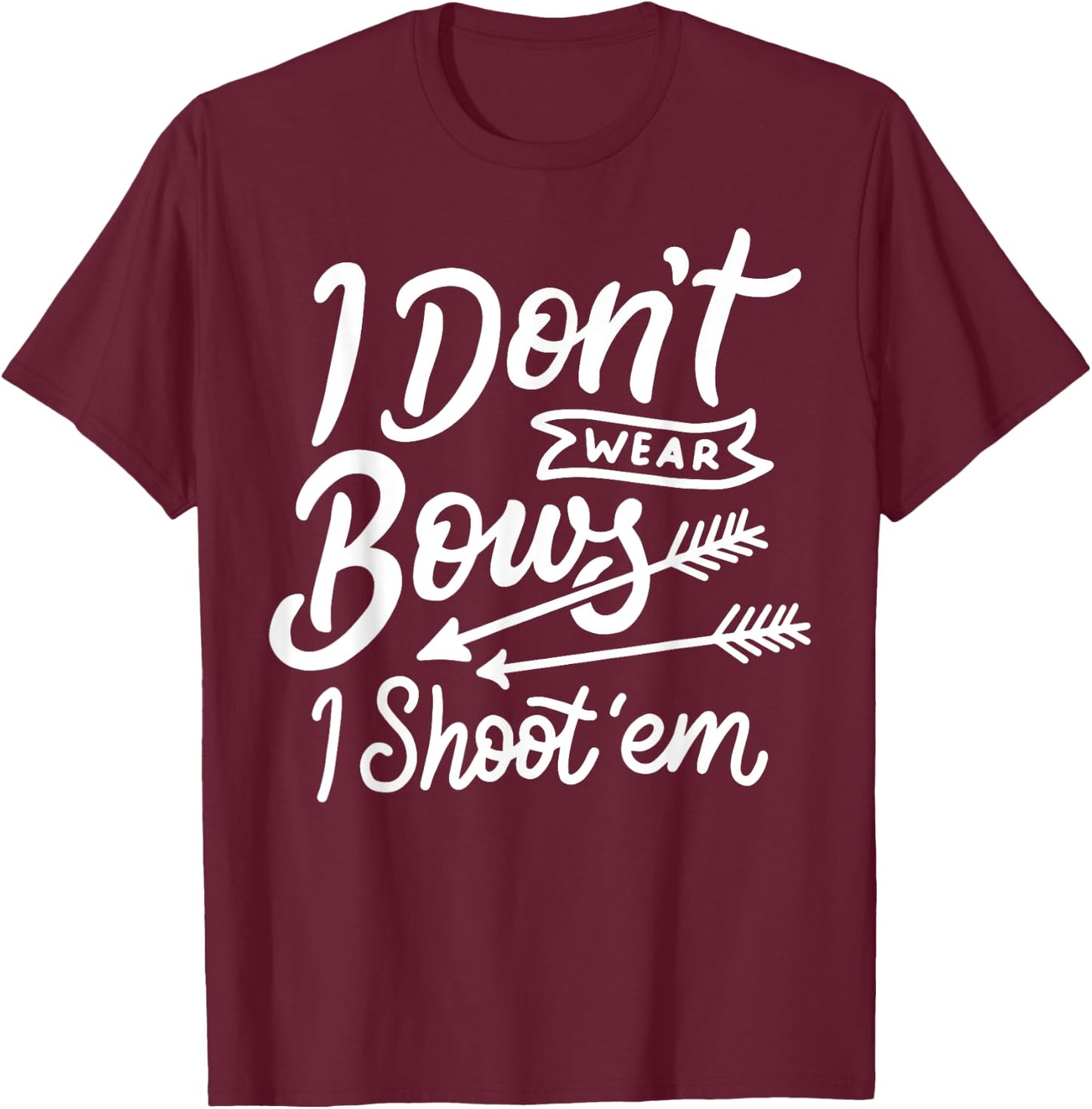 I Don't Wear Bows I Shoot Them Archery Girl T-Shirt - T-Shirt | Maroon