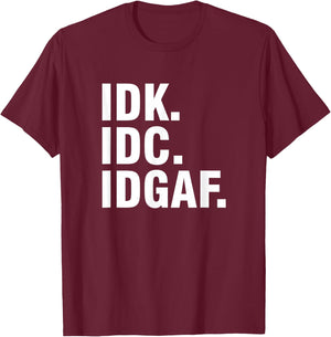 Idk Idc Idgaf T-Shirt - T-Shirt | Maroon