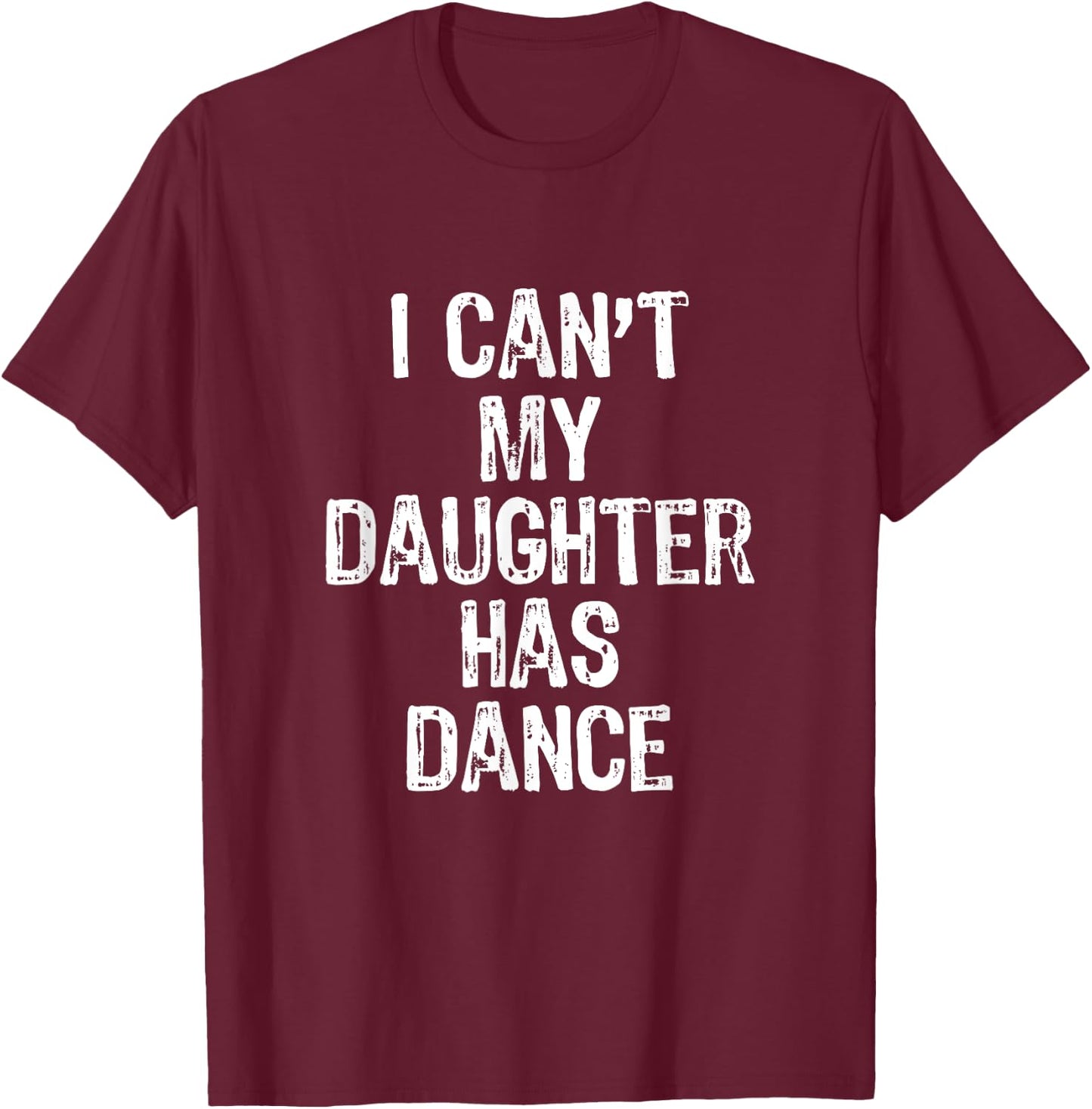 I Can't My Daughter Has Dance Christmas T-Shirt - T-Shirt | Maroon