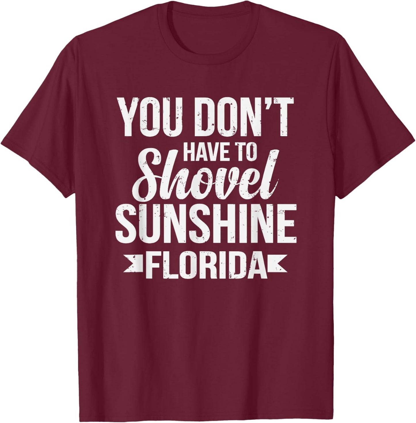 Funny You Don't Have To Shovel Sunshine In Florida T-Shirt - T-Shirt | Maroon