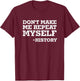 Don't Make Me Repeat Myself -History Shirt History Shirt T-Shirt - T-Shirt | Maroon