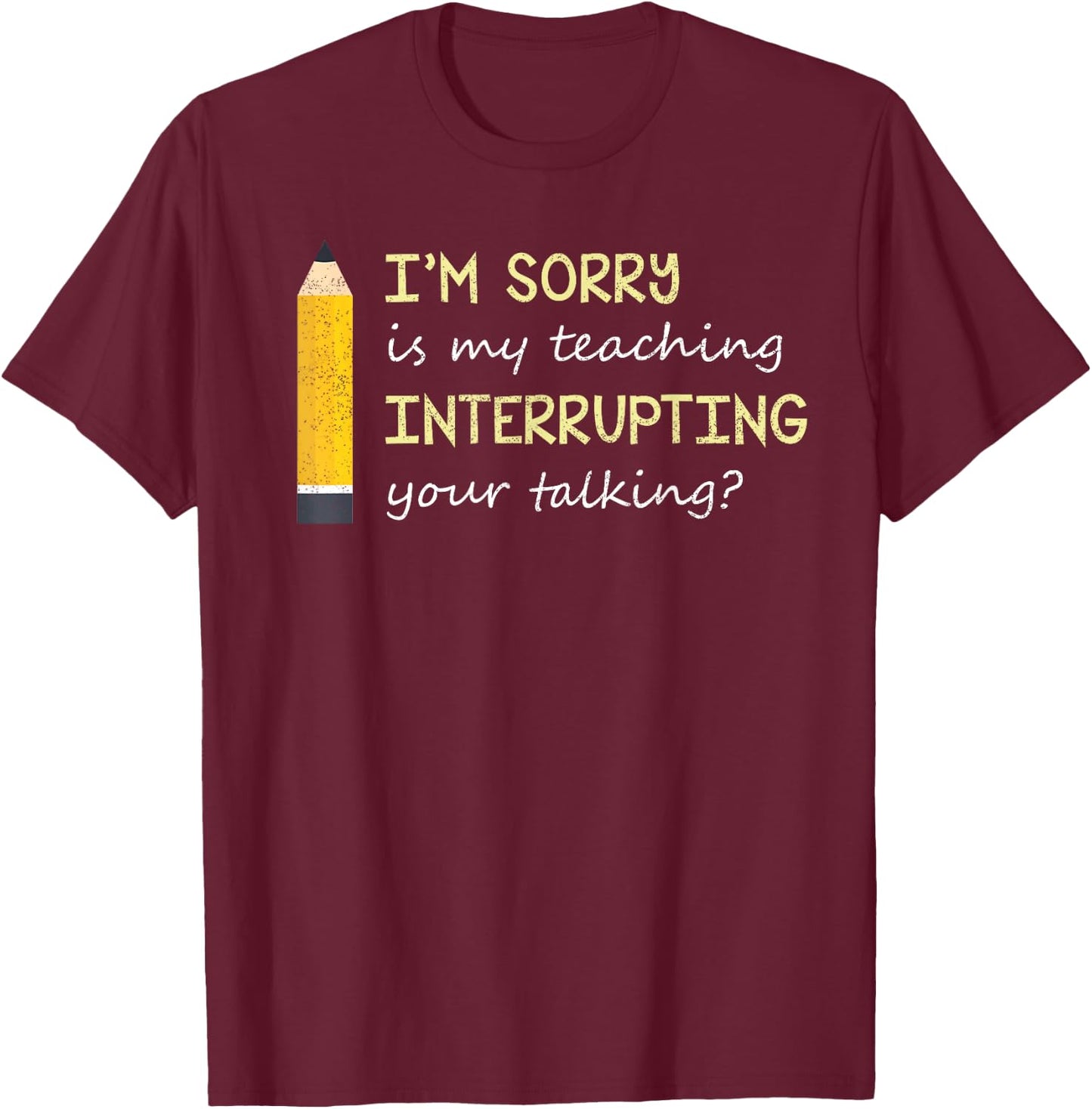 Im Sorry Is My Teaching Interrupting Your Talking Back to S T-Shirt - T-Shirt | Maroon
